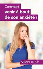 Comment venir a bout de son anxiete ?