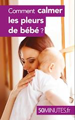 Comment calmer les pleurs de bebe ?