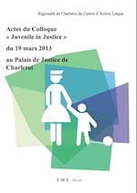Actes du colloque "Juvenile in Justice" du 19 mars 2013 au Palais de Justice de Charleroi