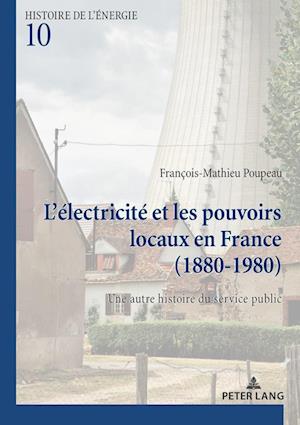 L'Electricite Et Les Pouvoirs Locaux En France (1880-1980)