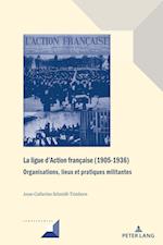 La ligue d'Action française (1905-1936); Organisations, lieux et pratiques militantes
