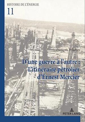 D''une guerre à l''autre : L''itinéraire pétrolier d’Ernest Mercier