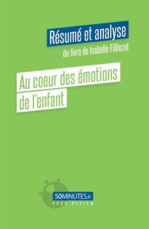 Au coeur des émotions de l''enfant (Résumé et analyse du livre de Isabelle Filliozat)