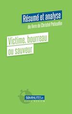 Victime, bourreau ou sauveur (Résumé et analyse du livre de Christel Peticollin)