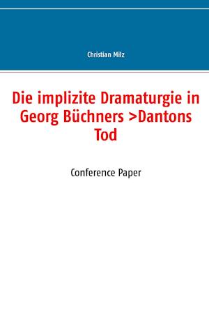 Die Implizite Dramaturgie in Georg Buchners &gt;Dantons Tod