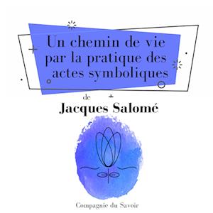 Un chemin de vie par la pratique des actes symboliques