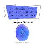 Un chemin de vie par la pratique des actes symboliques