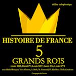 5 grands rois de France : Louis XIII, Henri IV, Louis XIV, Louis XV, Louis XVI