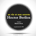 Hector Berlioz : sa vie et son oeuvre