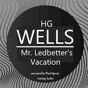 H. G. Wells : Mr. Ledbetter's Vacation