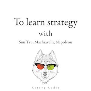 300 Quotes to Learn Strategy with Sun Tzu, Machiavelli, Napoleon