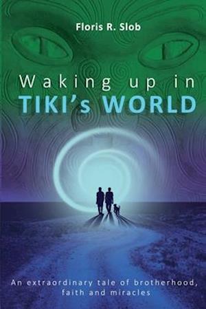 Waking up in TIKI's WORLD: An extraordinary tale of brotherhood, faith and miracles (Personal Growth to lasting Happiness via Self Help through Maori