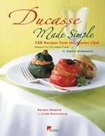 Ducasse Made Simple by Sophie:100 Recipes from the Master Chef Si