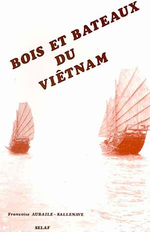 Bois Et Bateaux Du Vietnam. Preface de L. Bernot