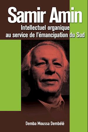 Samir Amin. Intellectuel Organique Au Service de l'Emancipation Du Sud