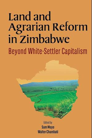 Land and Agrarian Reform in Zimbabwe. Beyond White-Settler Capitalism