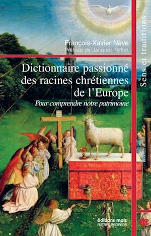 Dictionnaire passionne des racines chretiennes de l'Europe