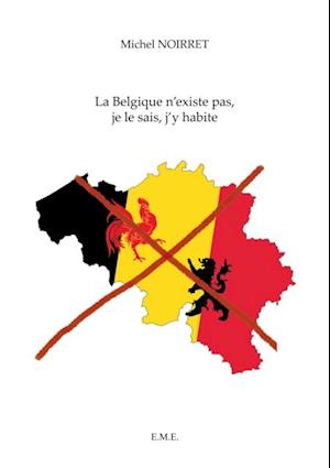 La Belgique n''existe pas, je le sais, j''y habite