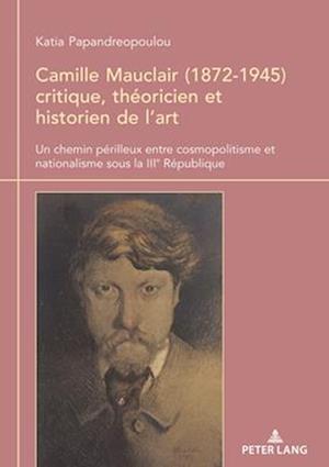 Camille Mauclair (1872-1945), critique, théoricien et historien de l'art; Un chemin périlleux entre cosmopolitisme et nationalisme sous la IIIe Républ