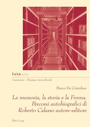 La Memoria, La Storia E La Forma. Percorsi Autobiografici Di Roberto Calasso Autore-Editore