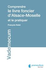 Comprendre le livre foncier d''Alsace-Moselle et le pratiquer