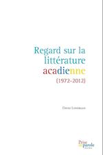 Regard Sur La Littérature Acadienne (1972-2012)