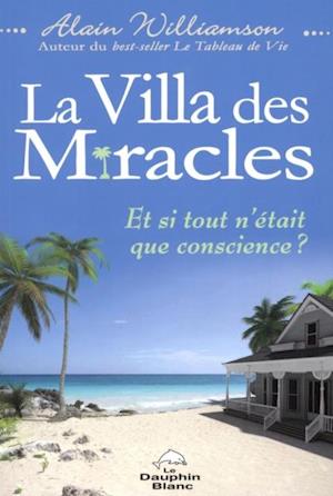 La Villa des miracles - Et si tout n'etait que conscience ?