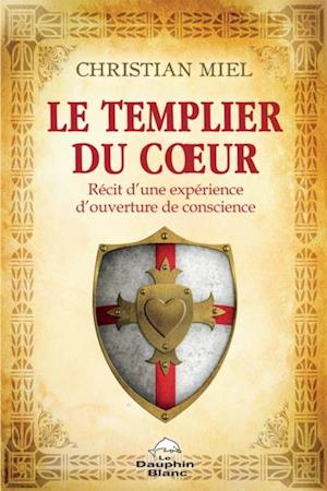 Le templier du coeur : Récit d''une expérience d''ouverture de conscience