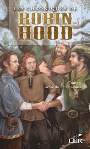 Les chroniques de Robin Hood 3 : L''arbre du Rendez-vous