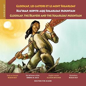 Glooscap, Les Castors Et Le Mont Sugarloaf / Klu'skap Kopitk Aqq Sugarloaf Mountain / Glooscap, the Beavers and the Sugarloaf Mountain