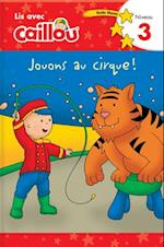 Caillou: Jouons au cirque! Lis avec Caillou Niveau 3 (French edition of Caillou: Circus Fun)