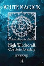 White Magick: High Witchcraft Complete Formulary 