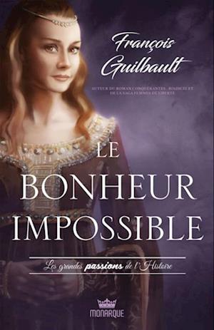 Les grandes passions de l''Histoire - Le bonheur impossible