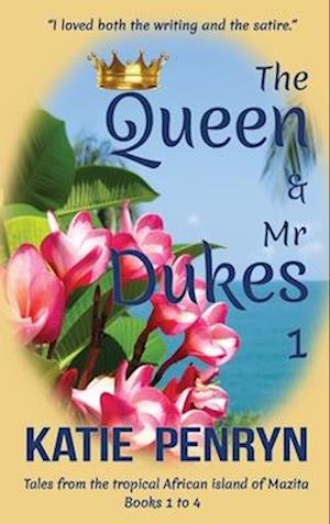 The Queen and Mr Dukes: Tales from the tropical African island of Mazita : Books 1 to 4