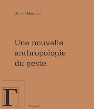 Nouvelle anthropologie du geste - Tome 1