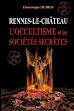 Rennes-Le-Chateau, l'Occultisme Et Les Societes Secretes