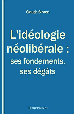 L'ideologie neoliberale : ses fondements, ses degats