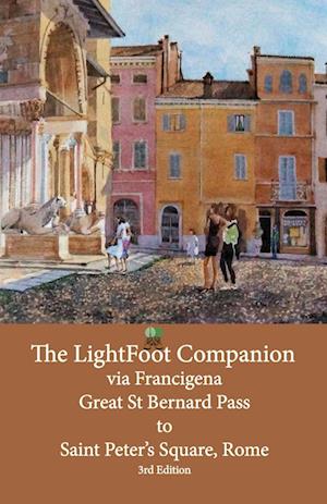 The LightFoot Companion  to the  via Francigena   Great Saint Bernard Pass  to   St Peter's Square, Rome - Edition 3