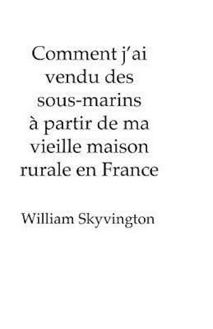 Comment J'Ai Vendu Des Sous-Marins a Partir de Ma Vieille Maison Rurale En France