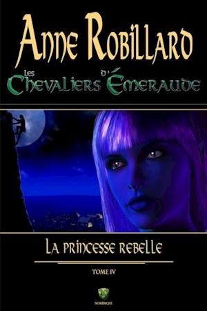 Les Chevaliers d''Émeraude 04 : La princesse rebelle