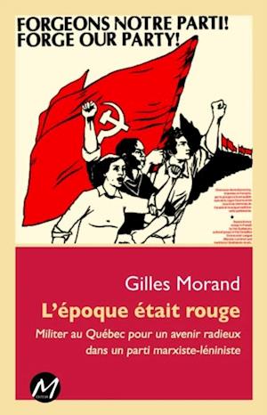 L''époque était rouge : Militer au Québec pour un avenir radieux dans un parti marxiste-léniniste