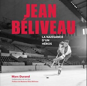 JEAN BELIVEAU La naissance d'un heros