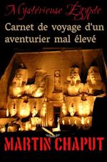 MYSTERIEUSE EGYPTE: CARNET DE VOYAGE D'UN AVENTURIER MAL ELEVE