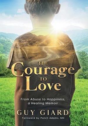 The Courage To Love, From Abuse to Happiness, a Healing Memoir