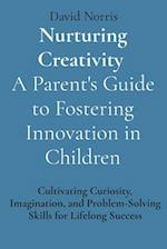 Nurturing Creativity A Parent's Guide to Fostering Innovation in Children