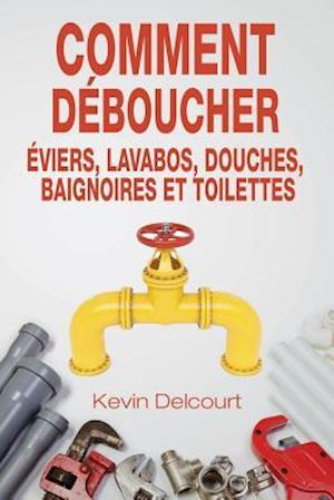 Comment Deboucher Evier, Lavabo, Douche, Baignoire, Wc.