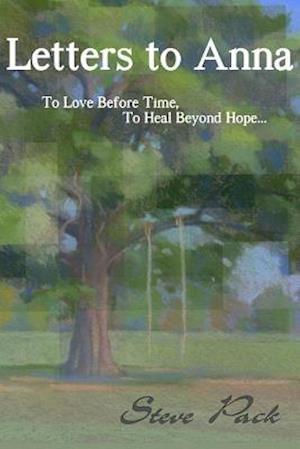 Letters to Anna - To Love Before Time, To Heal Beyond Hope...