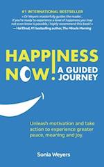 Happiness Now! A Guided Journey: Unleash motivation and take action to experience greater Peace, Meaning and Joy. 