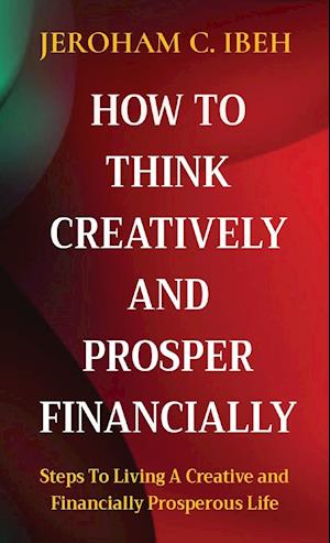 HOW TO THINK CREATIVELY AND PROSPER FINANCIALLY