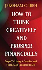 HOW TO THINK CREATIVELY AND PROSPER FINANCIALLY